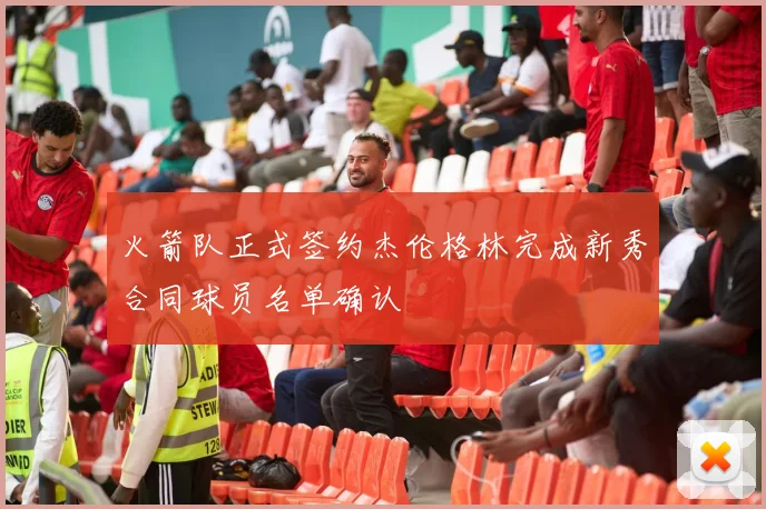火箭队正式签约杰伦格林完成新秀合同球员名单确认