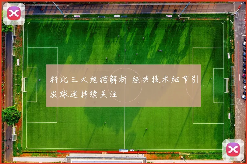 科比三大绝招解析 经典技术细节引发球迷持续关注