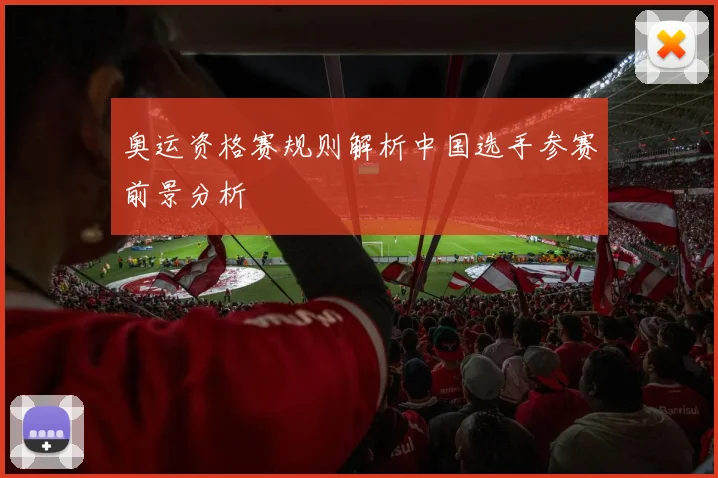 奥运资格赛规则解析中国选手参赛前景分析