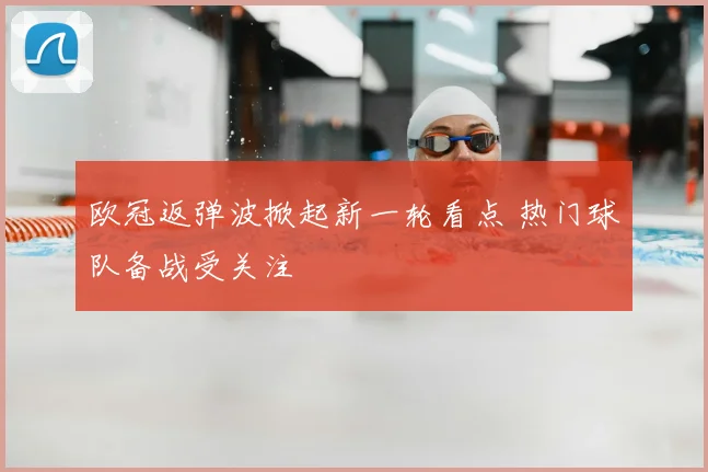 欧冠返弹波掀起新一轮看点 热门球队备战受关注