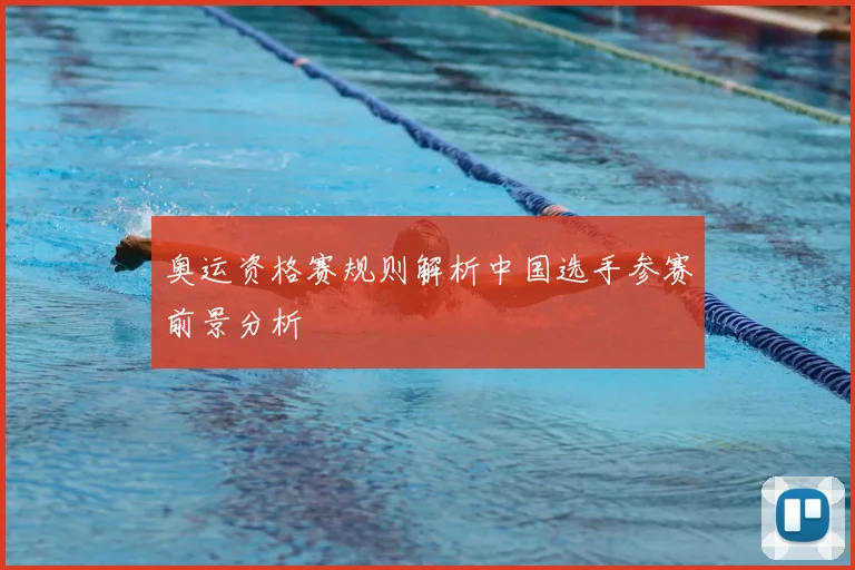 奥运资格赛规则解析中国选手参赛前景分析